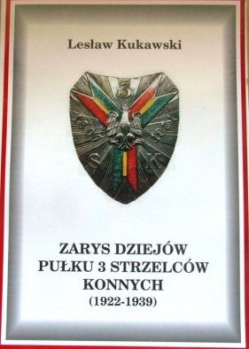 Zarys dziejow Pułku 3 Strzelców Konnych (1922-1939) - Kukawski Lesław