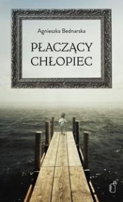 Płaczący chłopiec - Bednarska Agnieszka