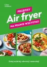 Air fryer. Przepisy na prawie wszystko Andrews Clare