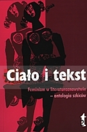 Ciało i tekst. Feminizm w literaturoznawstwie - antologia szkiców - Anna Nasiłowska
