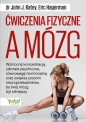 Ćwiczenia fizyczne a mózg. Wzmocnij koncentrację, zdrowie psychiczne i równowagę hormonalną oraz zwiększ poziom neuroprzekaźników w mózgu - John J. Ratey, Eric Hagerman