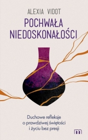 Pochwała niedoskonałości. Duchowe refleksje o prawdziwej świętości i życiu bez presji - Alexia Vidot