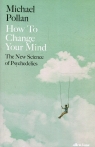 How to Change Your Mind Michael Pollan