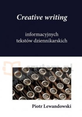Creative writing informacyjnych tekstów dziennikarskich - Piotr Lewandowski