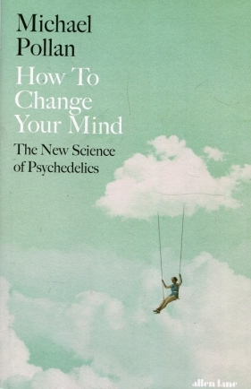 How to Change Your Mind - Pollan Michael