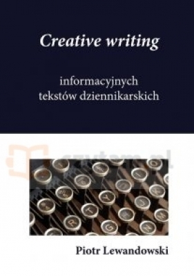 Creative writing informacyjnych tekstów dziennikarskich - Lewandowski Piotr