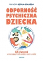 Odporność psychiczna dziecka. 65 ćwiczeń wzmacniających siłę, spokój i wiarę w siebie - Agnieszka Grzela-Opalińska .