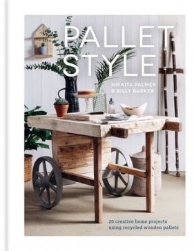 Pallet Style 20 creative home projects using recycled wooden pallets - Palmer Nikkita, Barker Billy