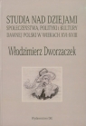 Włodzimierz Dworzaczek Studia nad dziejami społeczeństwa polityki i kultury dawnej Polski w wiekach XVI-XVIII