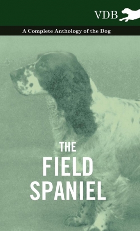 The Field Spaniel - A Complete Anthology of the Dog - Various