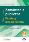 Zamówienia publiczne Przetarg nieograniczony Praktyczny poradnik (z suplementem Krzysztof Puchacz