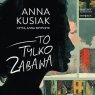 To tylko zabawa
	 (Audiobook) Anna Kusiak