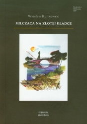 Milcząca na złotej kładce - Wiesław Kulikowski
