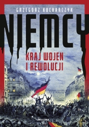 Niemcy. Kraj wojen i rewolucji - Grzegorz Kucharczyk