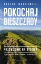 Pokochaj Bieszczady. Przewodnik na tydzień - Adrian Markowski