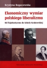 Ekonomiczny wymiar polskiego liberalizmu Od fizjokratyzmu do Szkoły Rogaczewska Krystyna