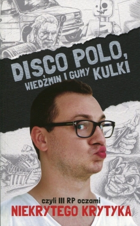 Disco Polo Wiedźmin i gumy kulki czyli III RP oczami niekrytego krytyka - Frączyk Maciej