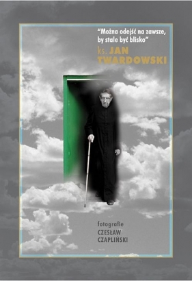 Można odejść na zawsze by stale być blisko - Jan Twardowski