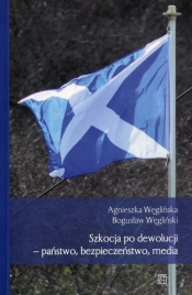 Szkocja po dewolucji - państwo, bezpieczeństwo, media - Węglińska Agnieszka, Węgliński Bogusław