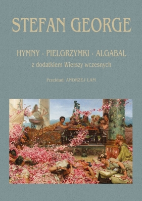 Hymny Pielgrzymki Algabal z dodatkiem Wierszy wczesnych - Stefan George