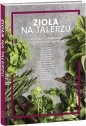 Zioła na talerzu. 75 pysznych przepisów... - Opracowanie zbiorowe