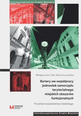 Bariery we współpracy jednostek samorządu terytorialnego miejskich obszarów funkcjonalnych - Małgorzata Żak-Skwierczyńska