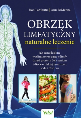 Obrzęk limfatyczny – naturalne leczenie. Jak samodzielnie wyeliminować zastoje limfy dzięki prostym ćwiczeniom i diecie o niskiej zawartości sodu i tłuszczu - LaMantia Jean, DiMenna Ann