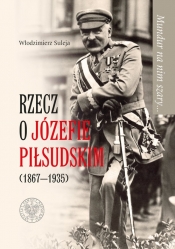 Mundur na nim szary Rzecz o Józefie Piłsudskim (1867-1935) - Suleja Włodzimierz