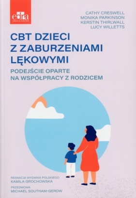CBT dzieci z zaburzeniami lękowymi. - Monika Parkinson, Cathy Creswell, Lucy Willetts, Kerstin Thirlwall