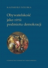 Obywatelskość jako virt? podmiotu demokracji  Kazimierz Dziubka