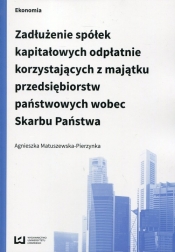 Zadłużenie spółek kapitałowych odpłatnie korzystających z majątku przedsiębiorstw państwowych wobec Skarbu Państwa - Matuszewska-Pierzynka Agnieszka