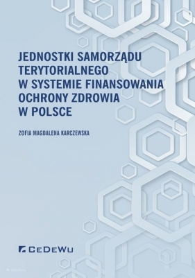 Jednostki samorządu terytorialnego w systemie finansowania ochrony zdrowia w Polsce - Zofia Magdalena Karczewska