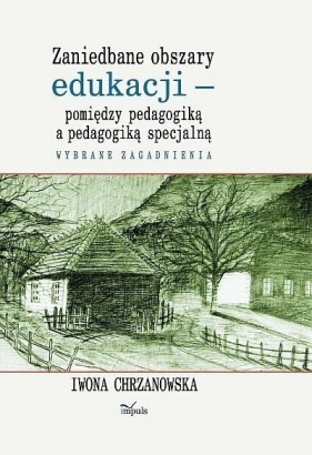 Zaniedbane obszary edukacji pomiędzy pedagogiką a pedagogiką specjalną - Chrzanowska Iwona