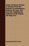 Letters Of Queen Victoria, A Selection From Her Majesty's Correspondence Between Esher Reginald Baliol Brett