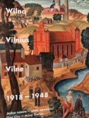 Wilno, Vilnius, Vilne 1918-1948. Jedno miasto.. - praca zbiorowa