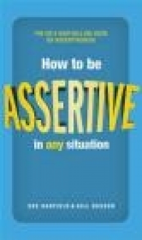 How to be Assertive In Any Situation Gill Hasson, Sue Hadfield