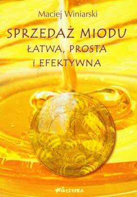 Sprzedaż miodu Łatwa, prosta i efektywna - Winiarski Maciej