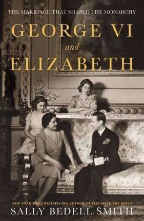 George VI and Elizabeth - Sally Bedell Smith