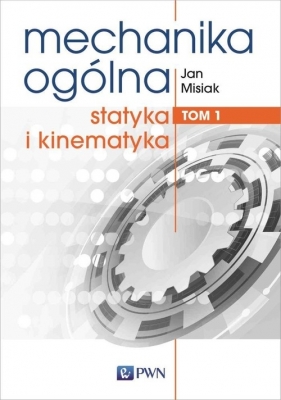 Mechanika ogólna Tom 1 - Jan Misiak