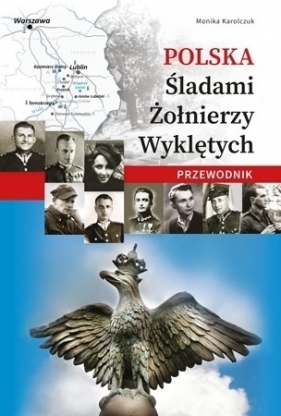 Polska. Śladami Żołnierzy Wyklętych - Monika Karolczuk