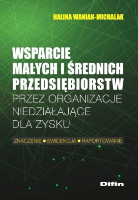 Wsparcie małych i średnich przedsiębiorstw przez organizacje niedziałające dla zysku - Waniak-Michalak Halina
