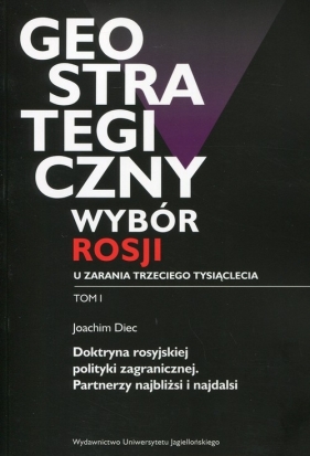 Geostrategiczny wybór Rosji u zarania trzeciego tysiąclecia Tom 1 - Joachim Diec