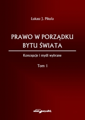 Prawo w porządku bytu świata Tom I - Pikuła Łukasz J.