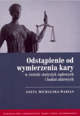 Odstąpienie od wymierzenia kary w świetle statystyk sądowych i badań aktowych - Michalska-Warias Aneta