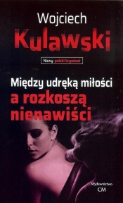 Między udręką miłości a rozkoszą nienawiści - Kulawski Wojciech