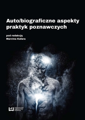 Auto/biograficzne aspekty praktyk poznawczych - Kafar Marcin