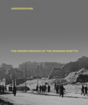 Underground. The Hidden Archive of the Warsaw Ghetto - Opracowanie zbiorowe