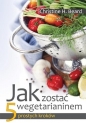 Jak zostać wegetarianinem 5 prostych kroków - Christine H. Beard