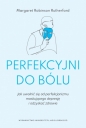 Perfekcyjni do bólu. Jak uwolnić się od perfekcjonizmu maskującego depresję i odzyskać zdrowie - Margaret Robinson Rutherford