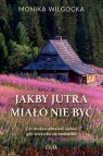 Jakby jutra miało nie być Wilgocka Monika